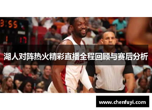 湖人对阵热火精彩直播全程回顾与赛后分析