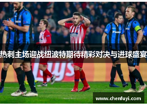 热刺主场迎战纽波特期待精彩对决与进球盛宴
