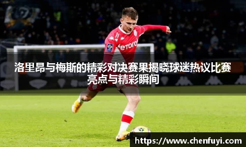 洛里昂与梅斯的精彩对决赛果揭晓球迷热议比赛亮点与精彩瞬间