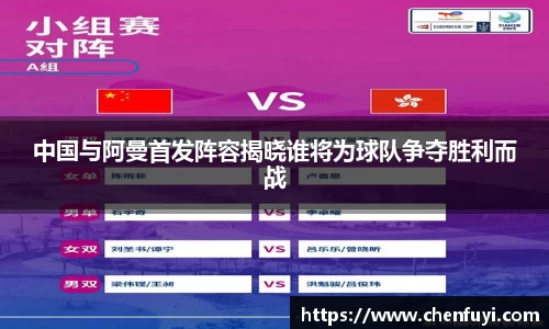 中国与阿曼首发阵容揭晓谁将为球队争夺胜利而战